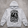 “I Think. Therefore I Am Great.” Hoodie